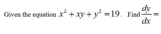 dy
Given the equation x + xy + y =19. Find-
dx
