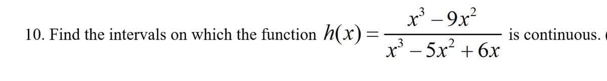 x° – 9x?
10. Find the intervals on which the function h(x)
is continuous.
x° - 5x + 6x
