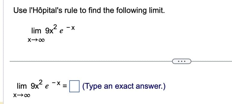 Use l'Hôpital's rule to find the following limit.
lim 9x² e-x
X→∞
lim 9x² e ¯× =
X→∞
(Type an exact answer.)