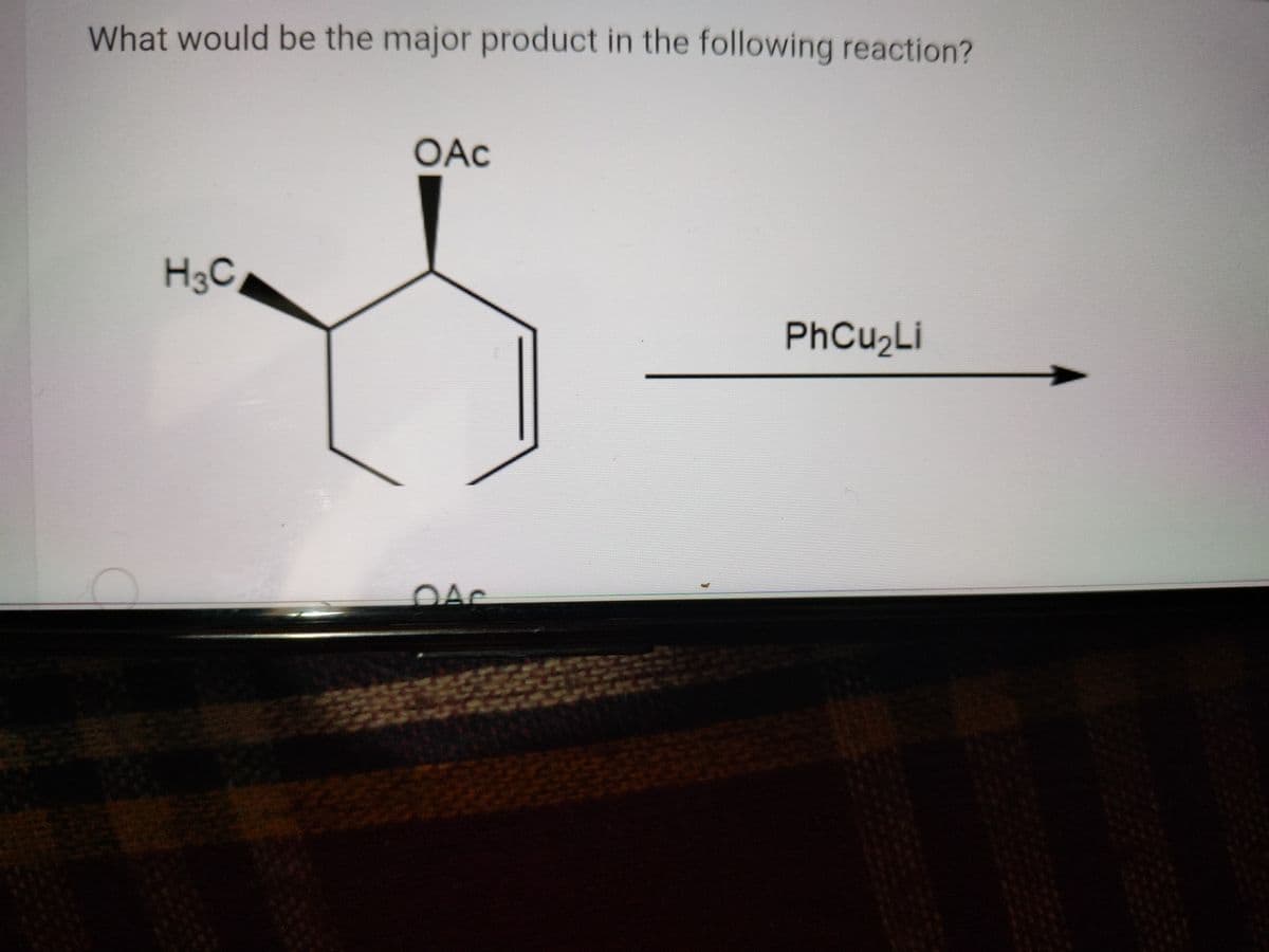 What would be the major product in the following reaction?
OAc
H3C
PhCu,Li
OAC
