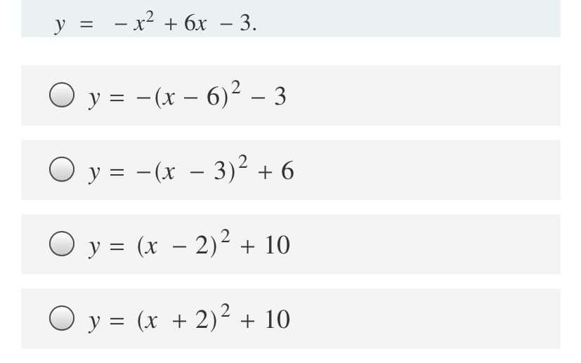 у %3D — х? + бх — 3.
-
O y = -(x – 6)² – 3
Оу3 - (х — 3)2 + 6
O y = (x – 2)² + 10
O y = (x + 2)² + 10
%3D
