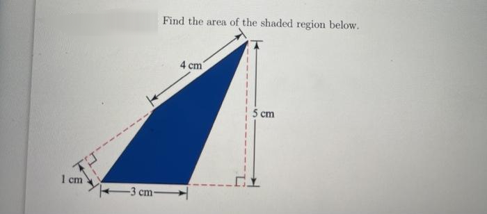 Find the area of the shaded region below.
4 cm
5 cm
1 cm
-3 cm-
