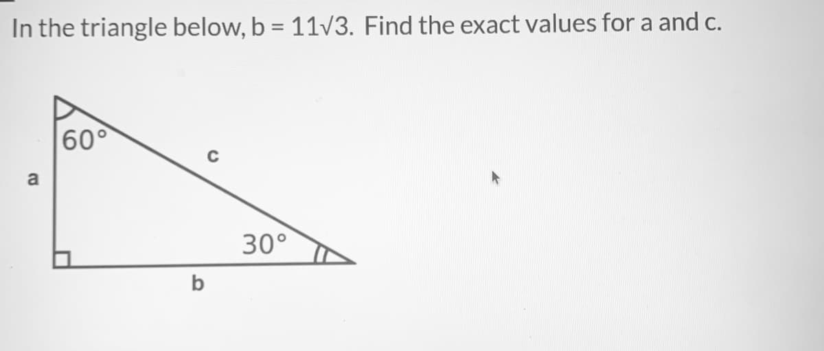 In the triangle below, b = 11v3. Find the exact values for a and c.
60°
C
a
30°
b
