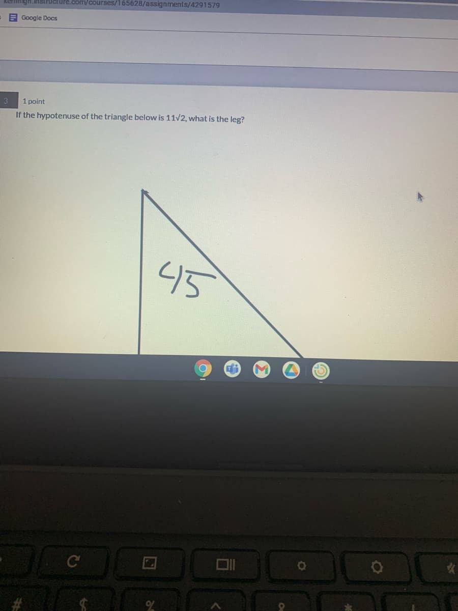 RUMAgh.nstructure.com/courses/165628/assignments/4291579
E Google Docs
1 point
If the hypotenuse of the triangle below is 11/2, what is the leg?
니5
C

