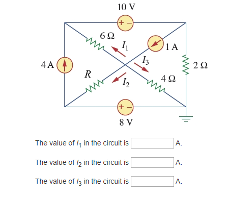 10 V
1 A
13
4 A
R
4Ω
+)
8 V
The value of I, in the circuit is
A.
The value of 2 in the circuit is
А.
The value of I3 in the circuit is
A.
