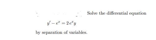 Solve the differential equation
y/ - e" = 2e"y
by separation of variables.
