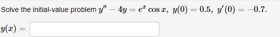 Solve the initial-value problem y" – 4y = e cos r, y(0) = 0.5, y (0) = -–0.7.
%3D
y(x) =

