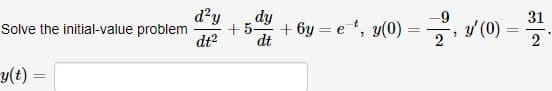 d?y
Solve the initial-value problem
+5-
dt?
-9
y' (0)
2
31
+ 6y = et, y(0) = y (0)
dt
2
y(t)

