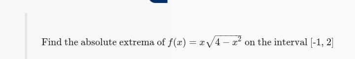 Find the absolute extrema of f(x) = a/4 - a? on the interval [-1, 2]
