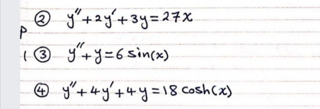 ® y"+zy'+3y=27X
( ®
y+y=6sin(x)
y"t y'+4y=18Cosh(x)
www.
