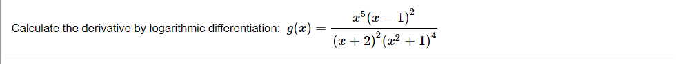 2°(x – 1)?
(x + 2)° (z² + 1)*
-
Calculate the derivative by logarithmic differentiation: g(x)
