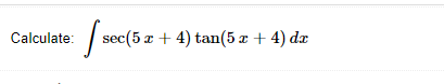 Calculate:
sec(5 x + 4) tan(5 x + 4) dæ
