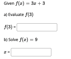Given f(x) = 3x + 3
a) Evaluate f(3)
f(3) =
b) Solve f(x) = 9
