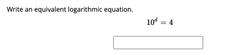 Write an equivalent logarithmic equation.
10d = 4
