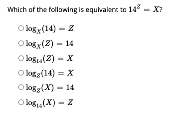 Which of the following is equivalent to 142 = X?
O logx(14) = Z
O log x(Z) = 14
O log14(Z) = X
O logz(14) = X
O logz(X) = 14
O log14(X) = Z
