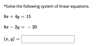 *Solve the following system of linear equations.
9x + 4y = 15
8x – 2y =
- 20
(x, y)
