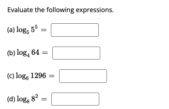 Evaluate the following expressions.
(a) log, 55 =
(b) log, 64 =
(c) log, 1296
(d) logs 8?
