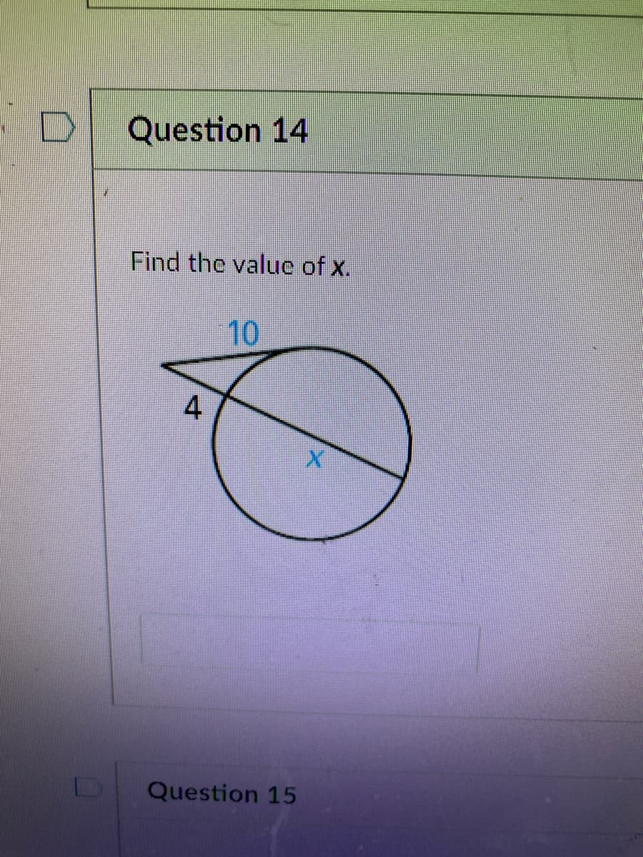 Question 14
Find the value of x.
10
4
Question 15

