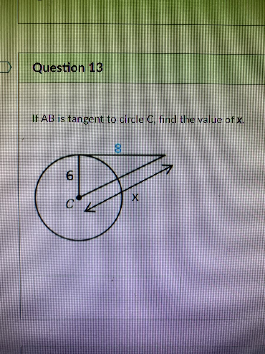 Question 13
If AB is tangent to circle C, find the value of x.
8.
6.
C

