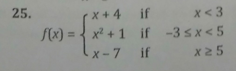 25.
x+4 if
X< 3
f(x) = { x2 + 1 if -3 sx<5
X -7 if
x2 5
