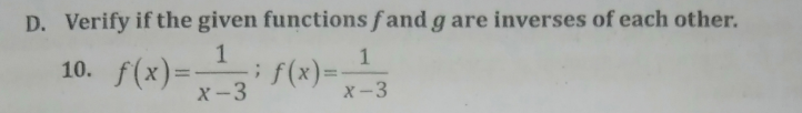 D. Verify if the given functions f and g are inverses of each other.
1
10. f(x)=-
i f(x)=-
%3D
X-3
X-3
