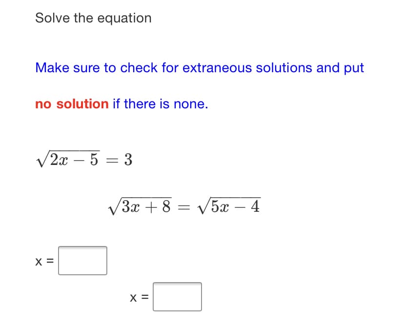 Solve the equation
Make sure to check for extraneous solutions and put
no solution if there is none.
/2х — 5 — 3
-
'Зх + 8 — у5х — 4
-
X =
X =
