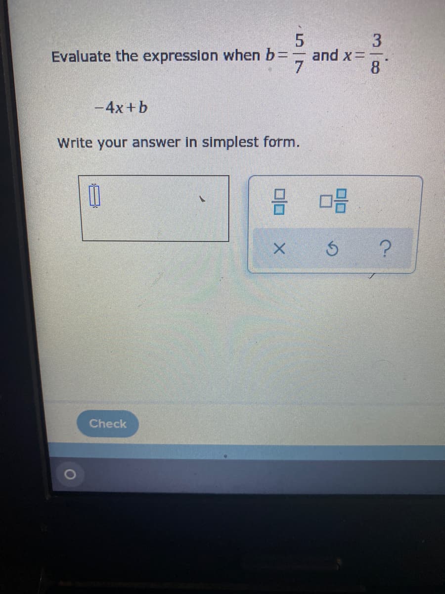 Evaluate the expression when b=
and x=
7
8
-4x+b
Write your answer in simplest form.
Check
