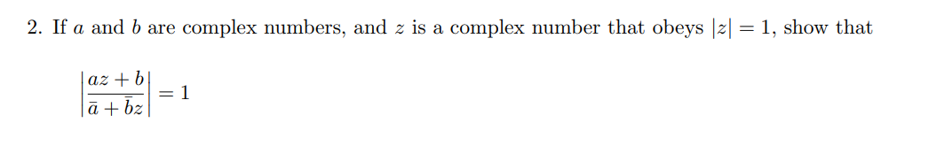 2. If a and b are complex numbers, and z is a complex number that obeys |2||
= 1, show that
az + b
= 1
lā+bz
