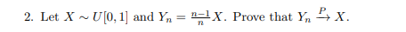 2. Let X - U[0, 1] and Y, = =1X. Prove that Y, 4 x.
