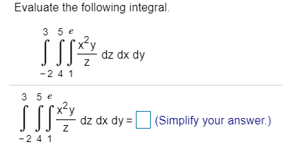 Evaluate the following integral.
3 5 e
dz dx dy
-2 4 1
