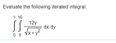 Evaluate the following iterated integral.
1 16
12y
dx dy
?
0 9 Vx+y2
