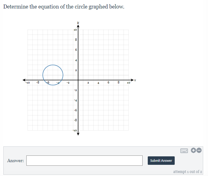 Determine the equation of the circle graphed below.
10
8.
4
-10
-8
-2
4
6
10
-2
-4
-6
-8
*10
Answer:
Submit Answer
attempt 1 out of 2
co
