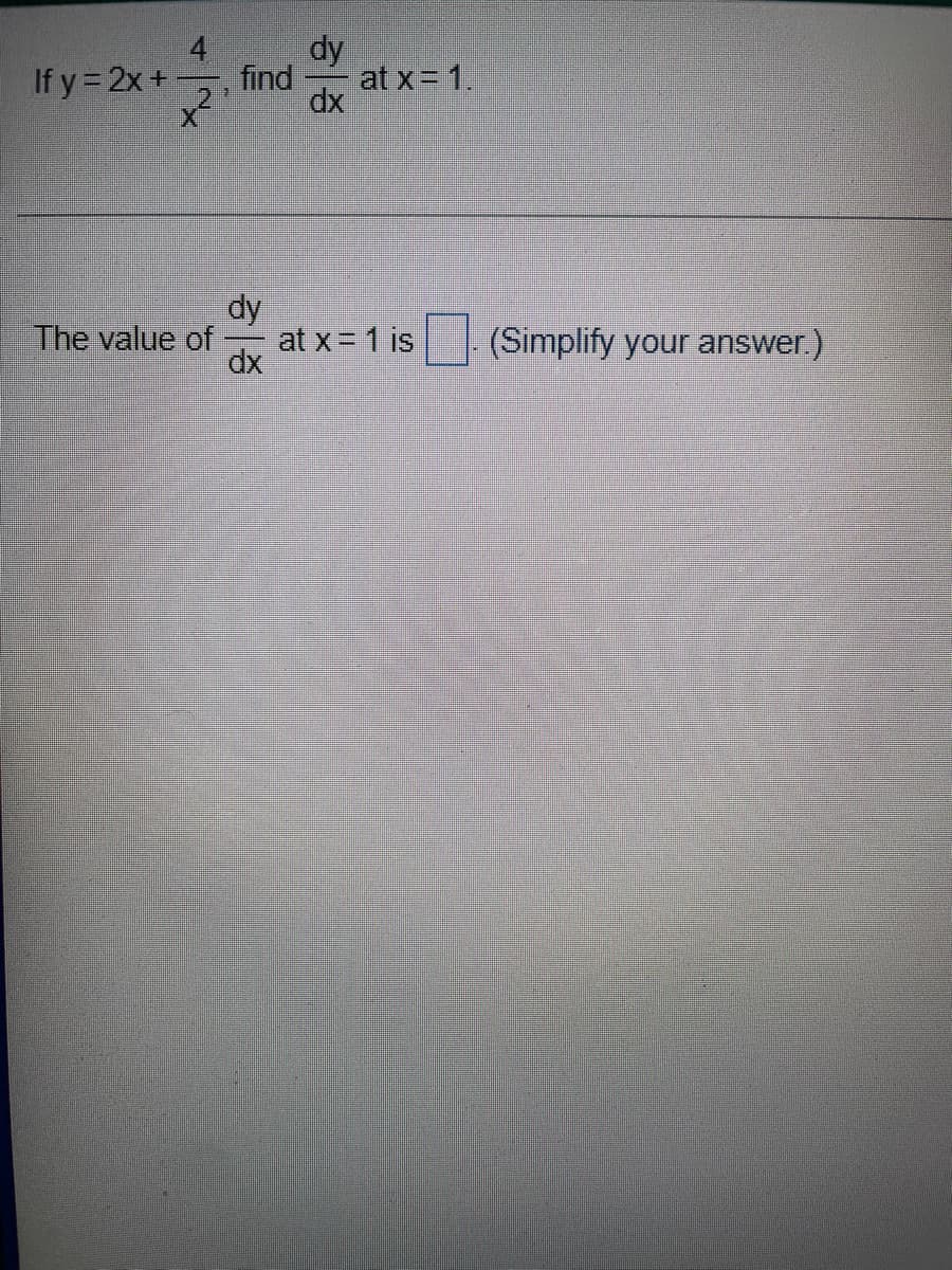 dy
find
.2.
4
If y= 2x+
at x= 1.
dx
dy
at x = 1 is
The value of
(Simplify your answer.)
