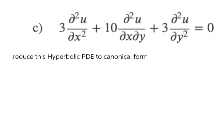 и
c)
3.
dx2
+ 10-
+3-
= 0
дхду
ду?
reduce this Hyperbolic PDE to canonical form
