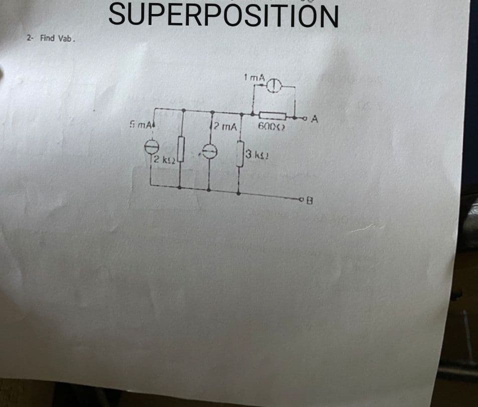 SUPERPOSITION
2- Find Vab.
1 mA
HOA
600)
5 mA
12 mA
3 ks!
12 ks2
