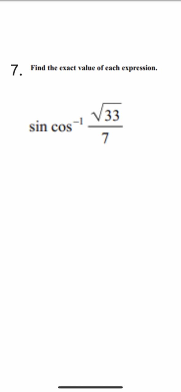 7. Find the exact value of each expression.
33
sin cos-
7
