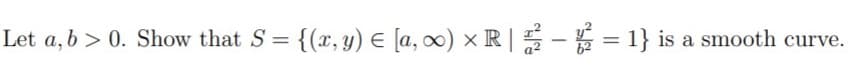 Let a, b > 0. Show that S = {(x,y) E
[a, 0) x R|- = 1} is a smooth curve.
%3D
