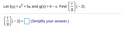 Let f(x) = x2 + 5x and g(x) = 4 - x. Find
(-2).
(- 2) =
(Simplify your answer.)
