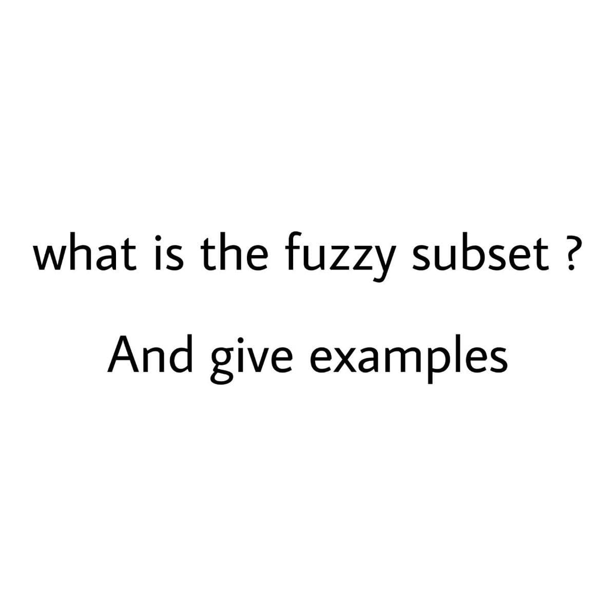 what is the fuzzy subset ?
And give examples
