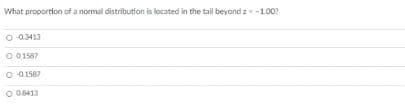 What proportion of a normal distribution is located in the tail beyond z- -100?
O a3413
O 01587
O 01587
O 08413
