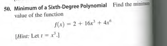 50. Minimum of a Sixth-Degree Polynomial Find the minimum
value of the function
f(x) = 2 + 16x³ + 4x°
[Hint: Let t = x.]
