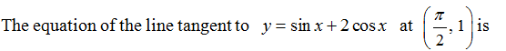 The equation of the line tangent to y= sin x+2 cosx at
1 is
