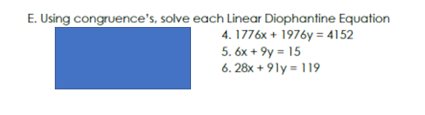 E. Using congruence's, solve each Linear Diophantine Equation
4.1776x + 1976y= 4152
5.6x +9y = 15
6. 28x + 91y = 119