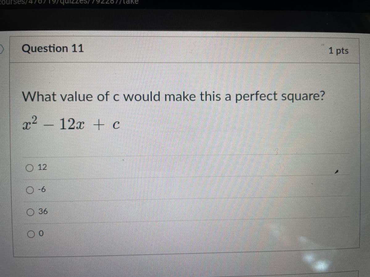 Courses/4/0/19/4UIZE5/79
ke
Question 11
1 pts
What value of c would make this a perfect square?
x²
12x
+ c
O 12
-6
O 36
00
