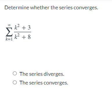 Determine whether the series converges.
2 + 3
2 + 8
k=1
O The series diverges.
O The series converges.
8.
