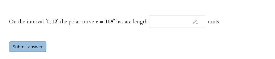 On the interval [0, 12] the polar
1062 has arc length
units.
curve r =
Submit answer
