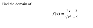 Find the domain of:
2х — 3
Vx2 + 9
f(x) =
