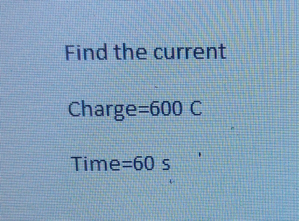 Find the current
Charge=600 C
Time=60 s