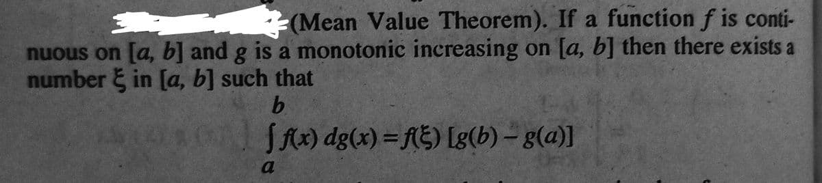 (Mean Value Theorem). If a function f is conti-
nuous on [a, b] and g is a monotonic increasing on [a, b] then there exists a
number in [a, b] such that
b
f f(x) dg(x)=f() [g(b) - g(a)]
a
