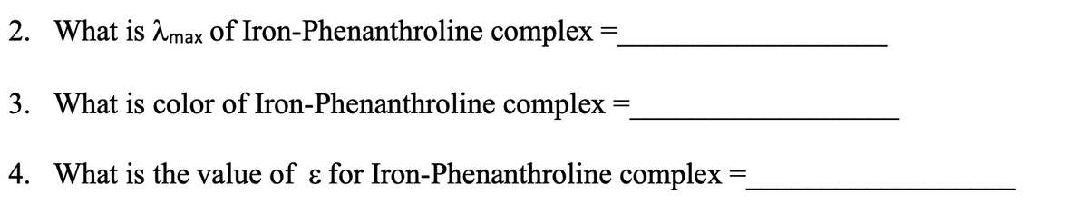 2. What is Amax of Iron-Phenanthroline complex
3. What is color of
Iron-Phenanthroline complex
4. What is the value of & for Iron-Phenanthroline complex
=
=
=